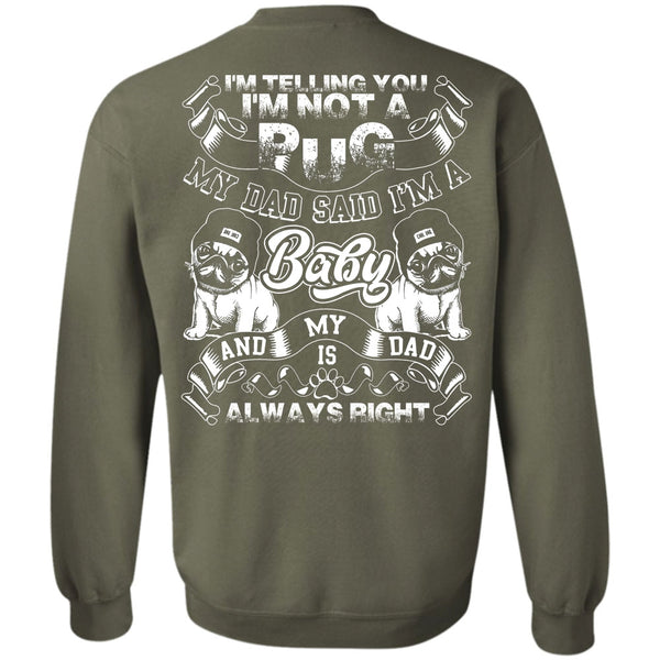 My Dad Said I'm A Baby T Shirt, I Love Pug Sweatshirt