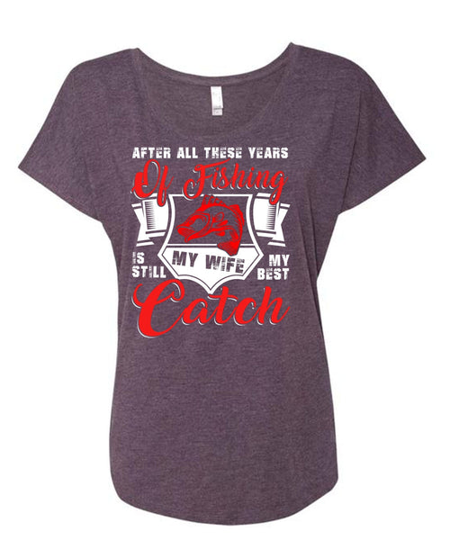 After All These Years Of Fishing T Shirt, My Wife My Best Catch T Shirt, Cool Shirt (Ladies' Triblend Dolman Sleeve)