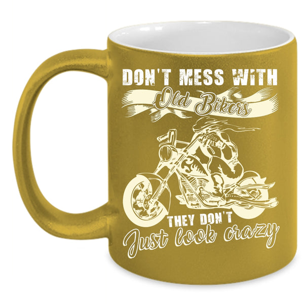 Don't Mess With Old Bikers Coffee Mug, They Don't Just Look Crazy Coffee Cup