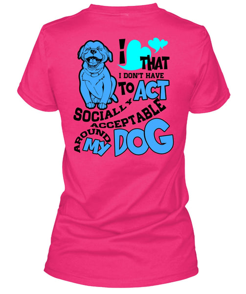 Acceptable Around My Dog T Shirt, I Love My Dog T Shirt