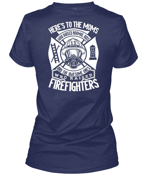 Who Raised Firefighters T Shirt, Here's To The Moms T Shirt