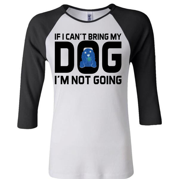 If I Can't Bring My Dog I'm Not Going T Shirt, Favorite T Shirt