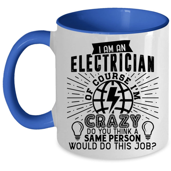 Crazy Electricians Coffee Mug, I Am An Electrician Accent Mug