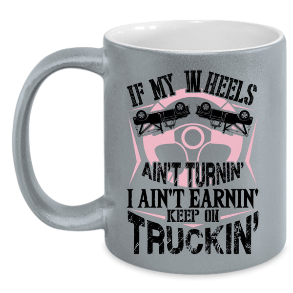 Cute Trucker Coffee Mug, I Ain't Earnin Keep On Trucking Accent Mug