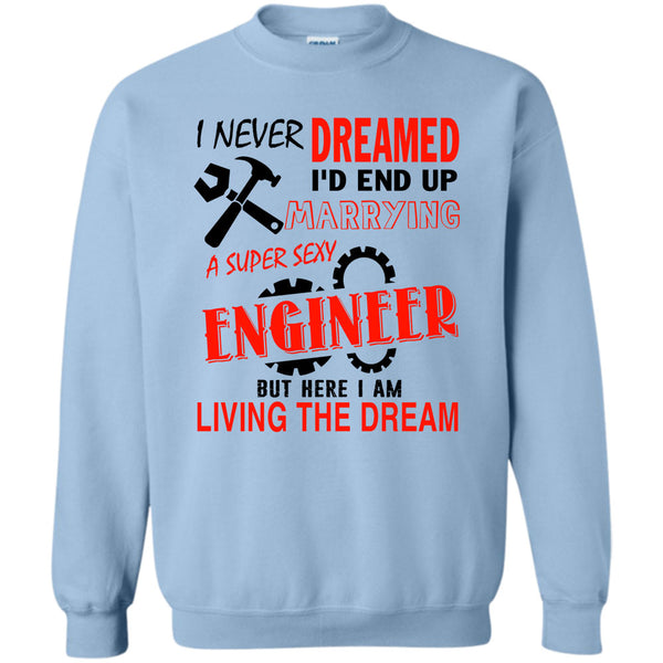 Being A Engineer T Shirt, I Never Dream Sweatshirt