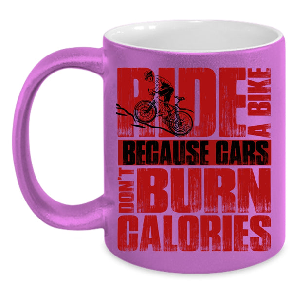 Ride A Bike Coffee Mug, Because Cars Don't Burn Calories Coffee Cup
