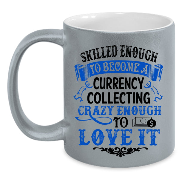 I Love It Coffee Mug, Skilled Enough To Become A Currency Collecting Accent Mug