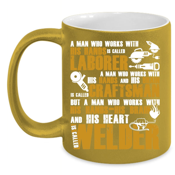 A Man Works With His Hands And His Heart Coffee Mug, Called Welder Coffee Cup