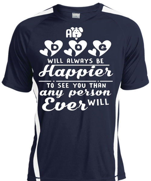 A Dog Will Always Be Happier To See You Than Any Person Will Ever T Shirt