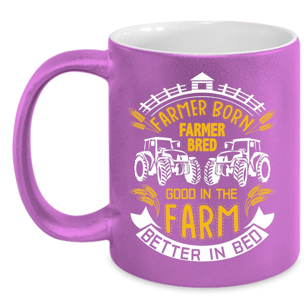 Farmer Born Coffee Mug, Good In The Farm Better In Bed Coffee Cup