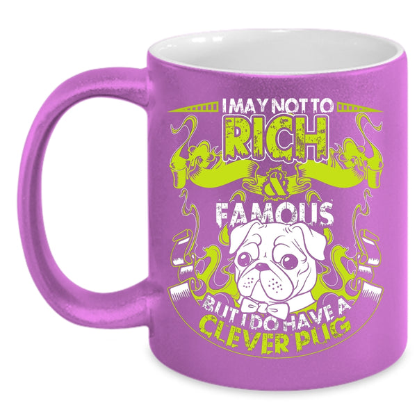 I May Not To Pich And Famous Coffee Mug, I Do Have A Clever Pug Coffee Cup