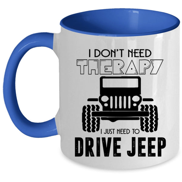 I Just Need To Drive Jeep Coffee Mug, I Don't Need Therapy Accent Mug