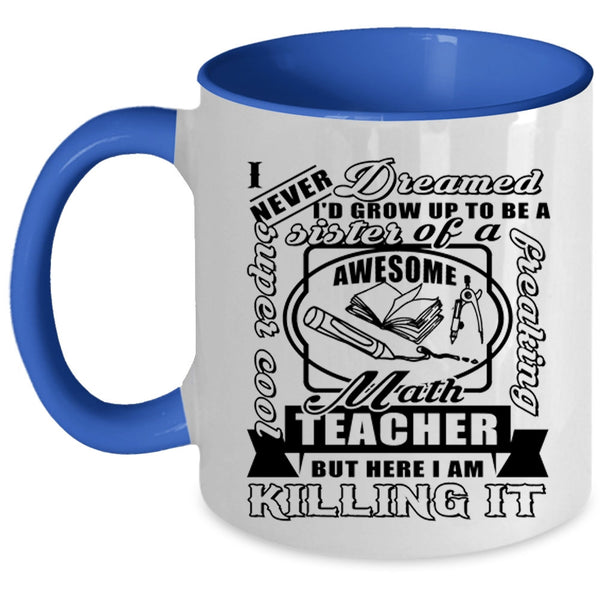 Cool Sister Coffee Mug, I'd Grow Up To Be A Sister Of A Math Teacher Accent Mug