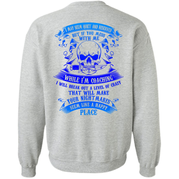 Being A Coach T Shirt, If You Mess With Me While I'm Coaching Sweatshirt