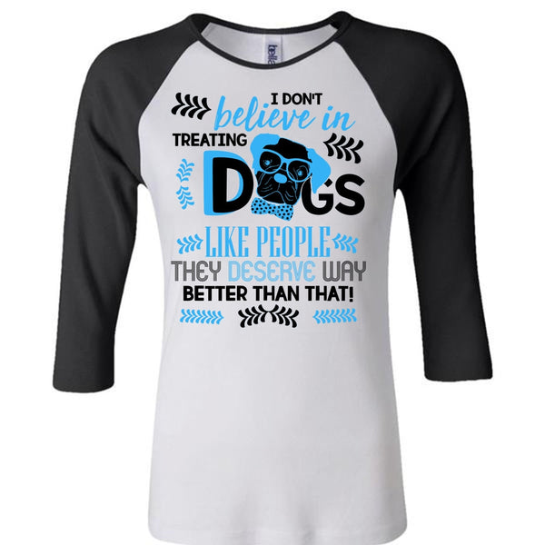 I Don't Believe In Treating Dogs T Shirt, I Love My Dog T Shirt, Awesome T-Shirts