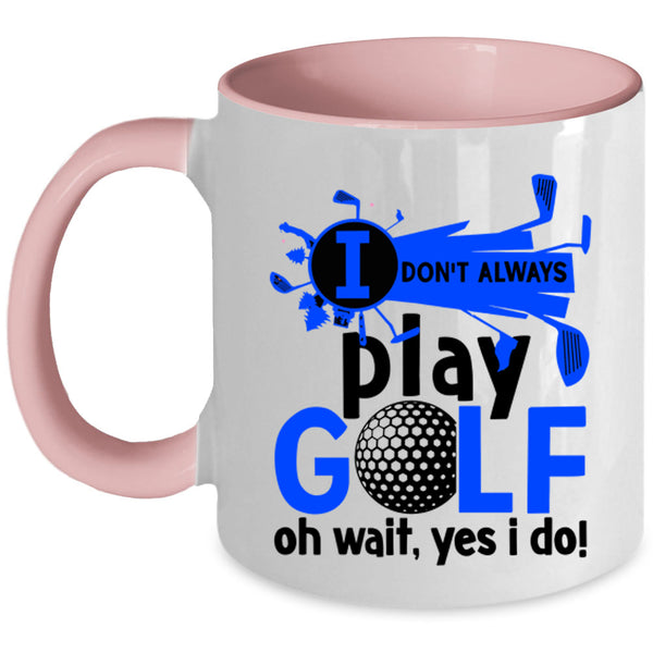 Oh Wait Yes I Do Coffee Mug, I Don't Always Play Golf Accent Mug