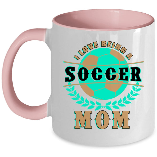 Funny Gift For Soccer Mom Coffee Mug, I Love Being A Soccer Mom Accent Mug