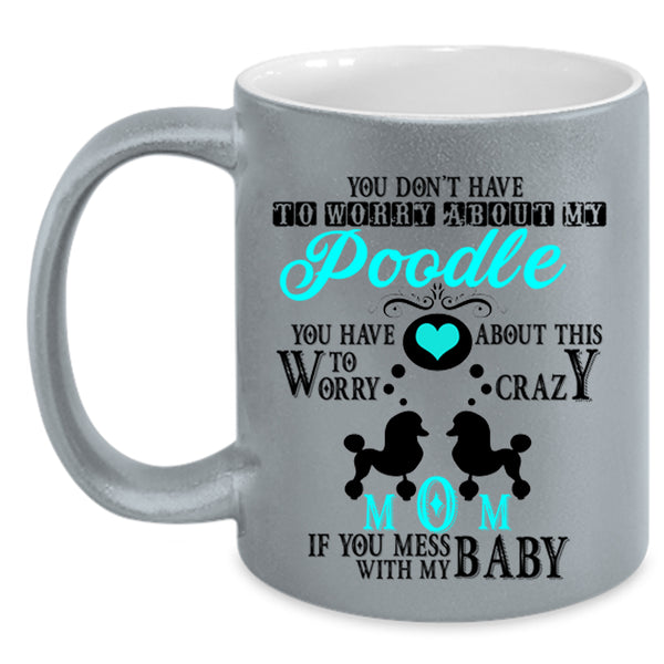 If You Mess With My Baby Coffee Mug, Crazy Poodle Mom Accent Mug