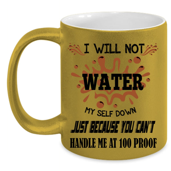 You Can't Handle Me At 100 Proof Coffee Mug, I Will Not Water Myself Down Accent Mug