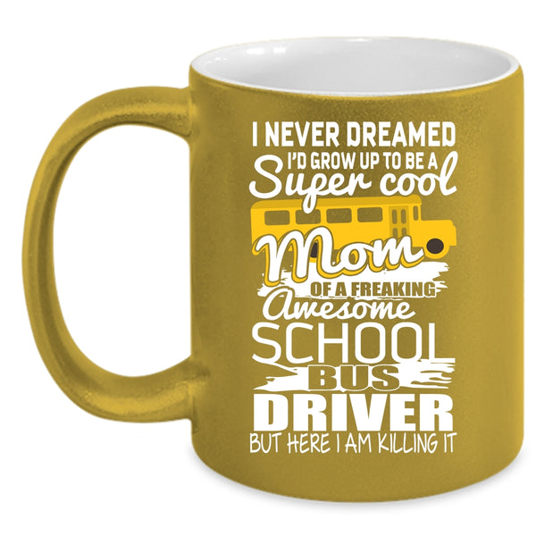 I'd Grow Up To Be A Mom Of A School Bus Driver Coffee Mug, Mom Coffee Cup