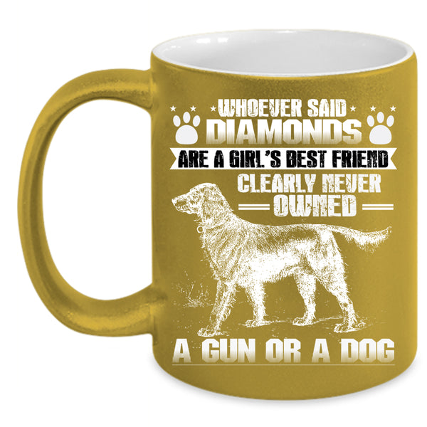 Girl's Best Friend Coffee Mug, Never Owned A Dog Coffee Cup