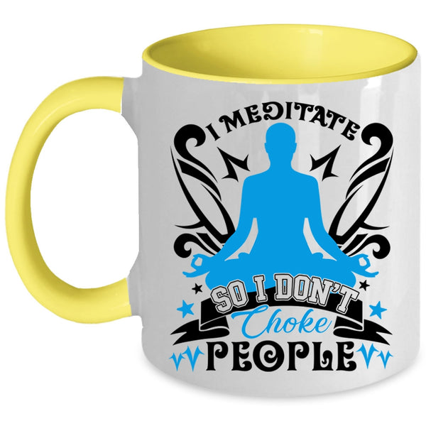 I Don't Choke People Coffee Mug, I Meditate Accent Mug