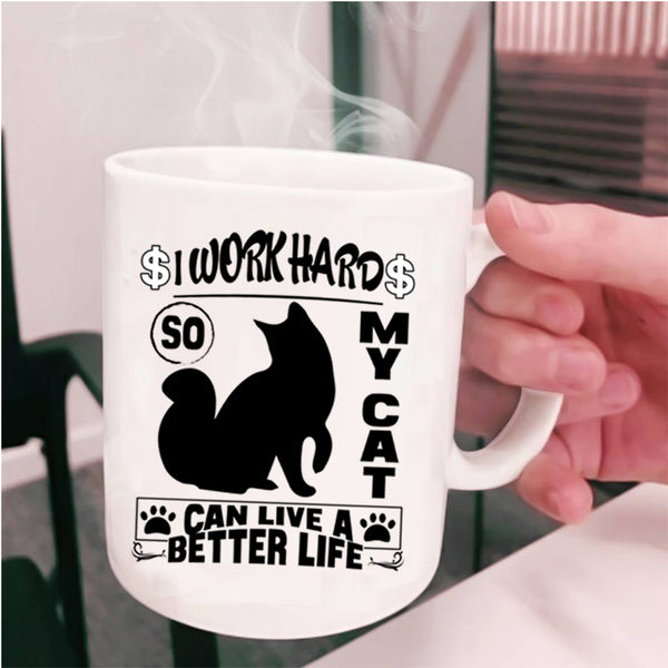 Cute Coffee Mug, I Work Hard So My Cat Can Live A Better Life Cup