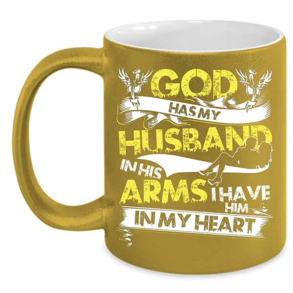 God Has My Husband In His Arms Coffee Mug, I Have Him In My Heart Coffee Cup
