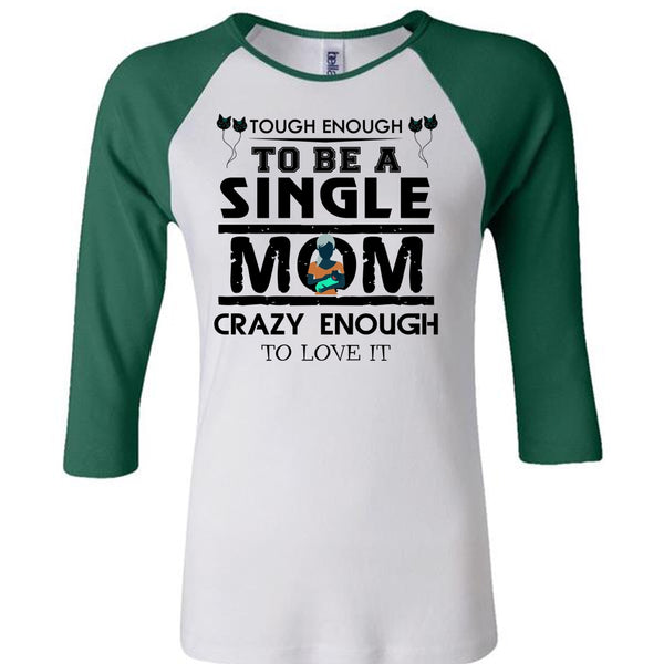 Tough Enough To Be A Single Mom Crazy Enough To Love It T Shirt, Mother's Day T Shirt