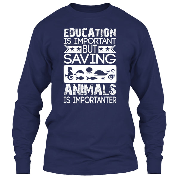 Education Is Important T Shirt, But Saving Animals Is Importanter T Shirt