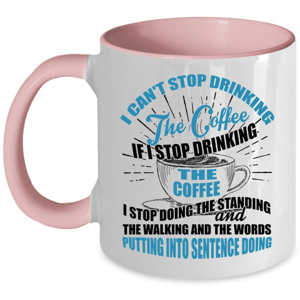 Cool Coffee Drinker Coffee Mug, I Can't Stop Drinking The Coffee Accent Mug
