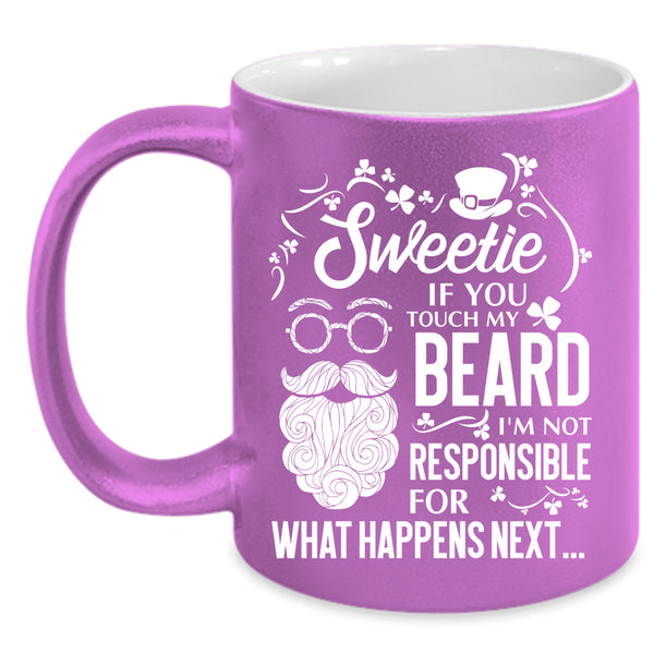 Sweetie If You Touch My Beard Coffee Mug, I'm Not Responsible For What Happens Next Coffee Cup