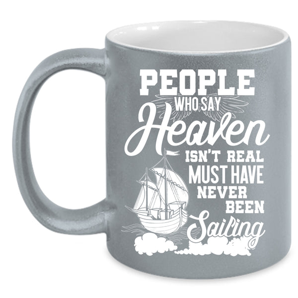 People Say Heaven Isn't Real Coffee Mug, Never Been Sailing Coffee Cup