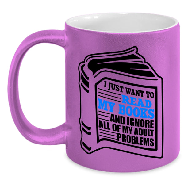 Funny Book Reader Coffee Mug, I Just Want To Read My Books Accent Mug