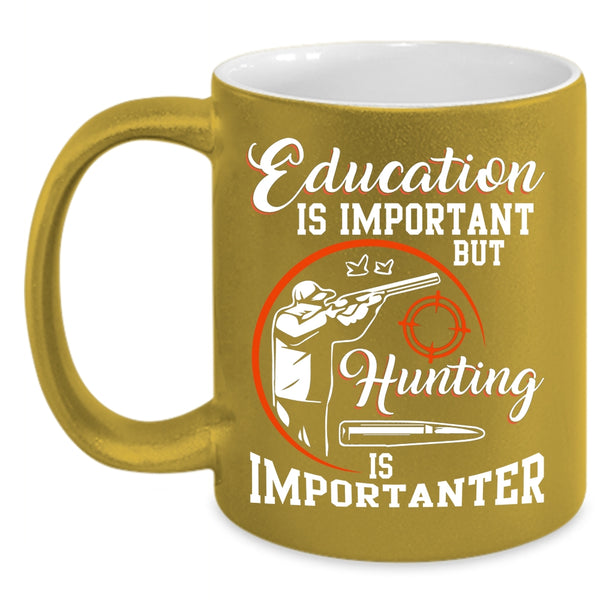 Education Is Important Coffee Mug, Hunting Is Importanter Coffee Cup