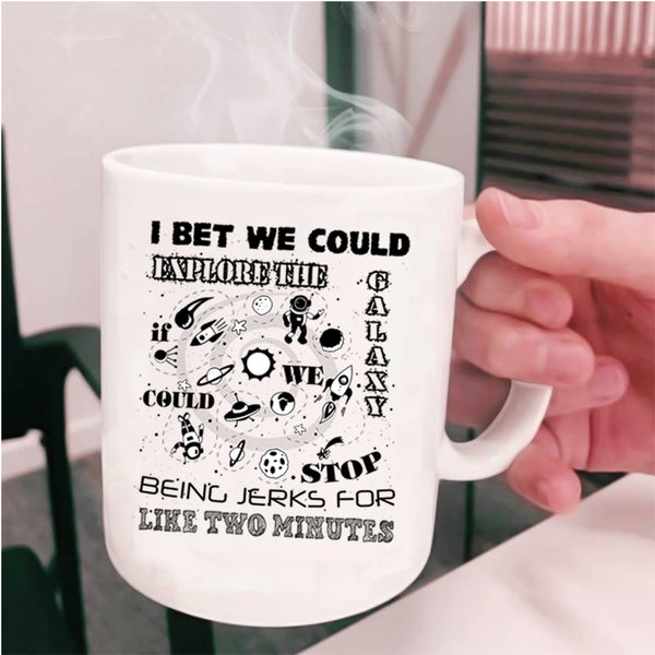 Being Jerks For Like Two Minutes Coffee Mug, I Bet We Could Explore The Galaxy Cup