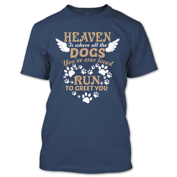 Heaven Is Where All The Dogs T Shirt, Run To Greet You T Shirt