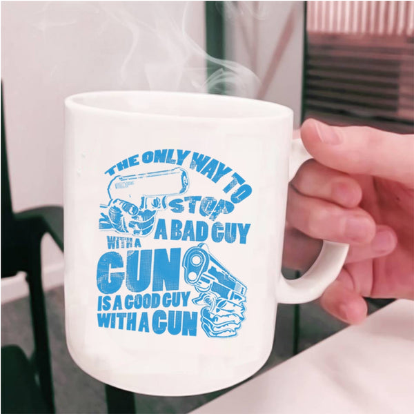 Good Guy With A Gun Coffee Mug, The Only Way To Stop A Bad Guy With A Gun Cup