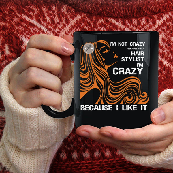 I'm Not Crazy Coffee Mug, I'm A Hair Stylist Coffee Cup