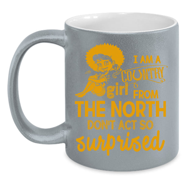I Am Country Girl From The North Coffee Mug, Cute Girls Coffee Cup