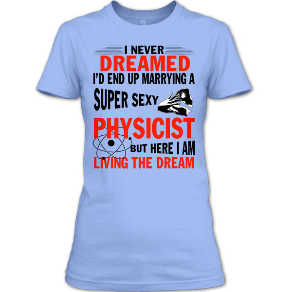 I'd End Up Marrying A Sexy Physicist T Shirt, I Am A Physicist Husband T Shirt
