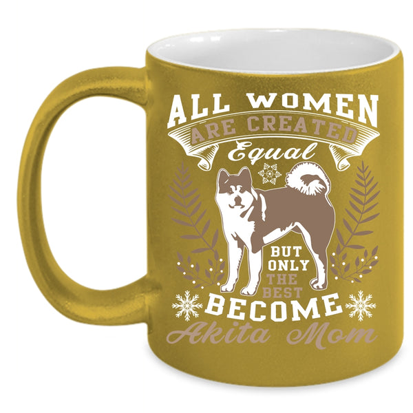 Only The Best Women Become Akita Mom Coffee Mug, Cute Mom Coffee Cup