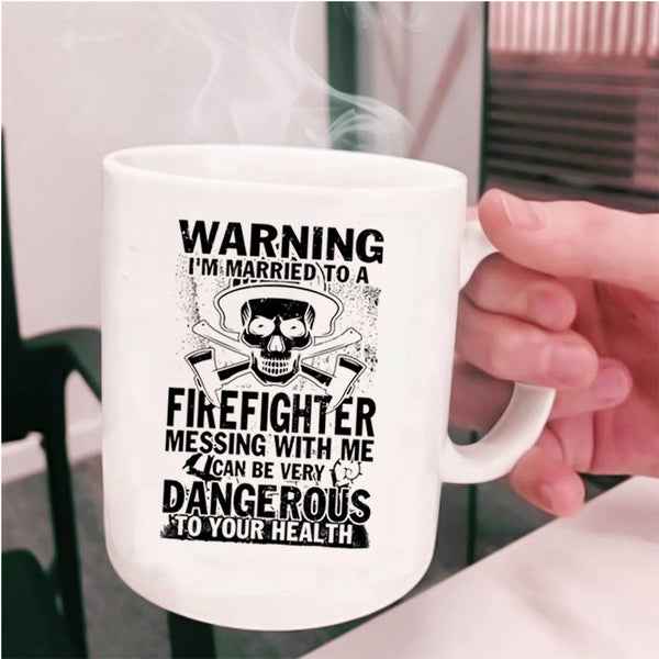 Don't Mess With Me Coffee Mug, I'm Married To A Firefighter Cup