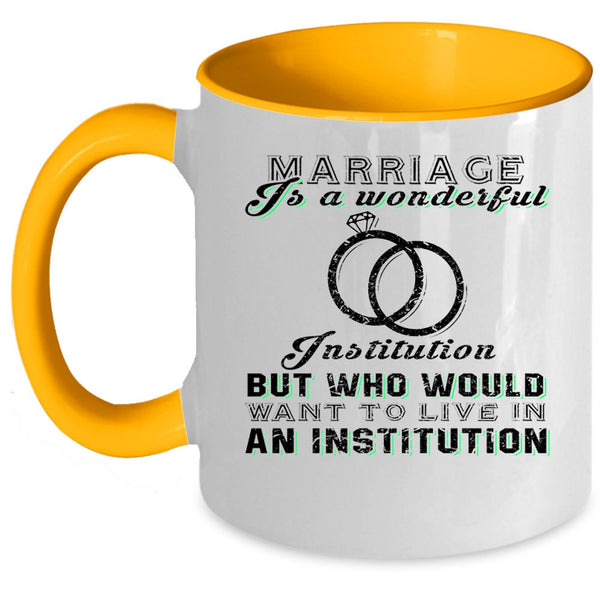Cute Married Coffee Mug, Marriage Is A Wonderful Institution Accent Mug