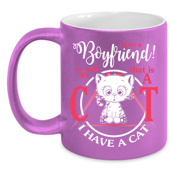 I Have A Boyfriend Coffee Mug, That Is A Cat I Have A Cat Coffee Cup