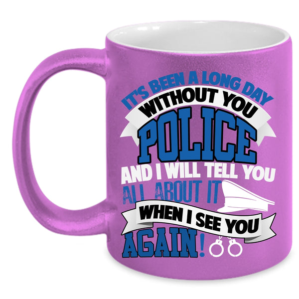 It's Been A Long Day Without You Police Coffee Mug, I Will Tell You All About It Coffee Cup