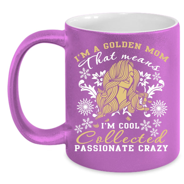 I'm A Golden Mom Coffee Mug, I'm Cool Collected Passionate Crazy Coffee Cup