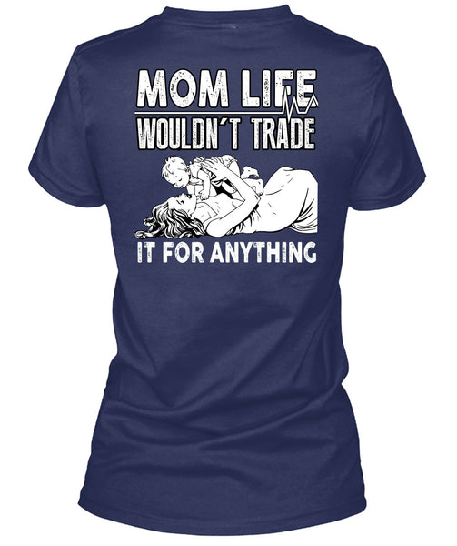 Mom Life Wouldn't Trade T Shirt, Being A Mom T Shirt