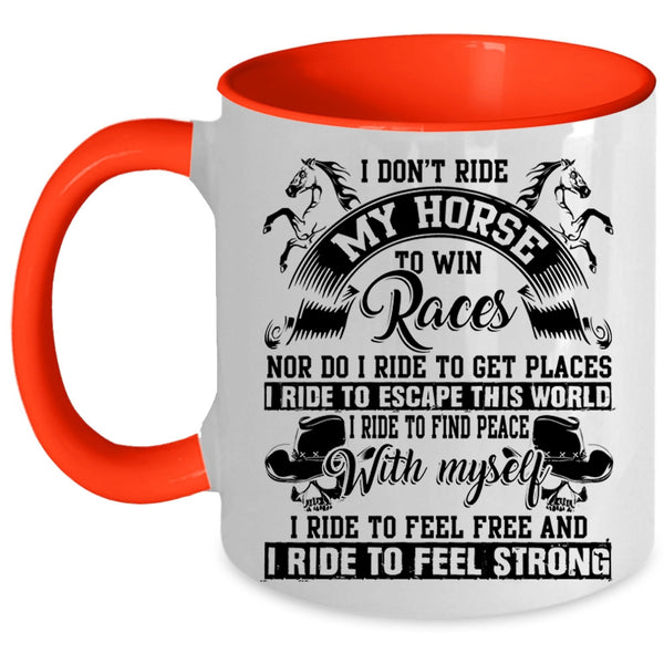 I Ride To Feel Strong Coffee Mug, I Don't Ride My Horse To Win Accent Mug