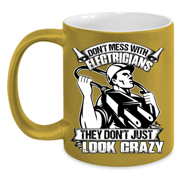 Don't Mess With Electricians Coffee Mug, They Don’t Just Look Crazy Coffee Cup